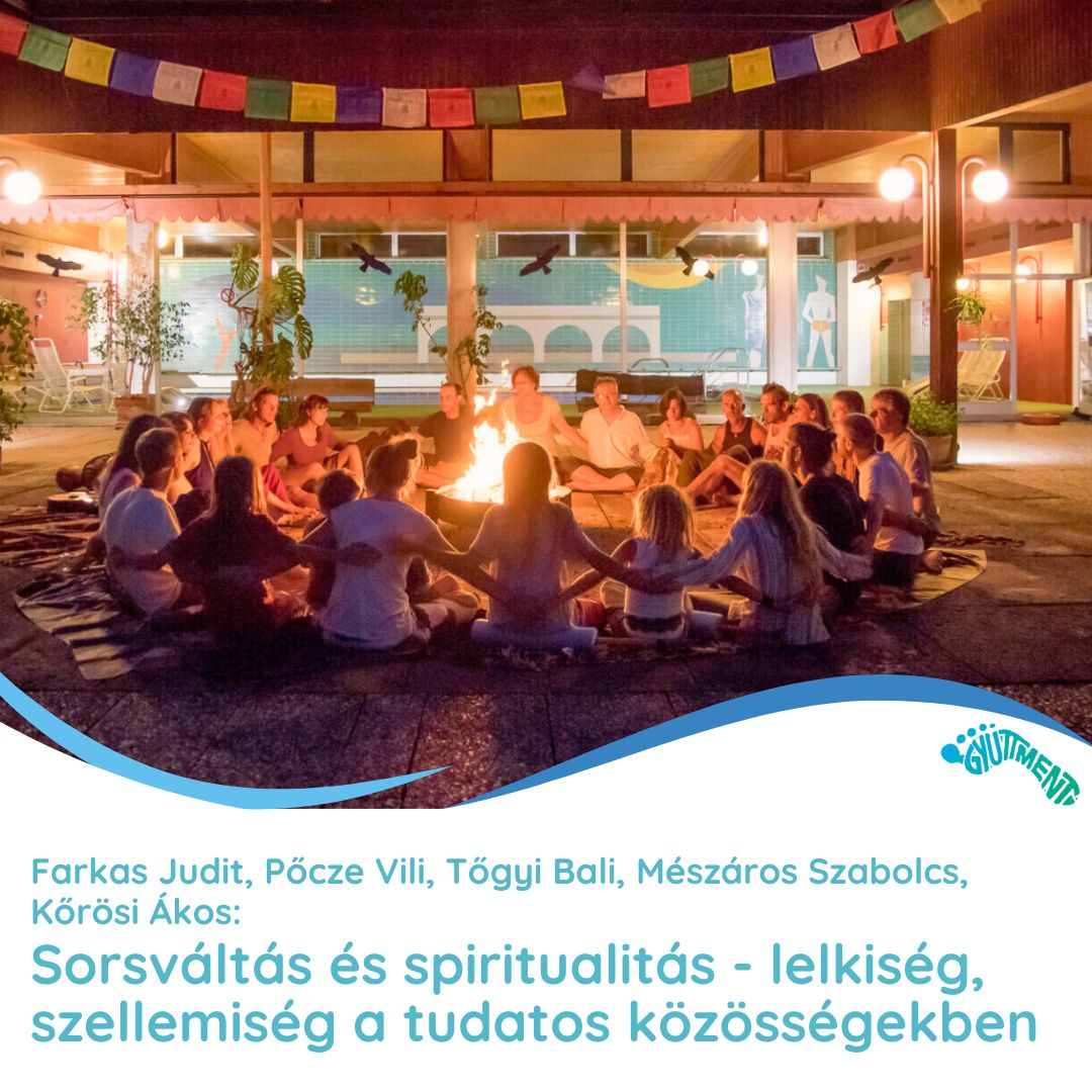 Farkas Judit, Pőcze Vili, Tőgyi Balázs, Mészáros Szabolcs, Kőrösi Ákos: Sorsváltás és spiritualitás - lelkiség, szellemiség a tudatos közösségekben - kerekasztal