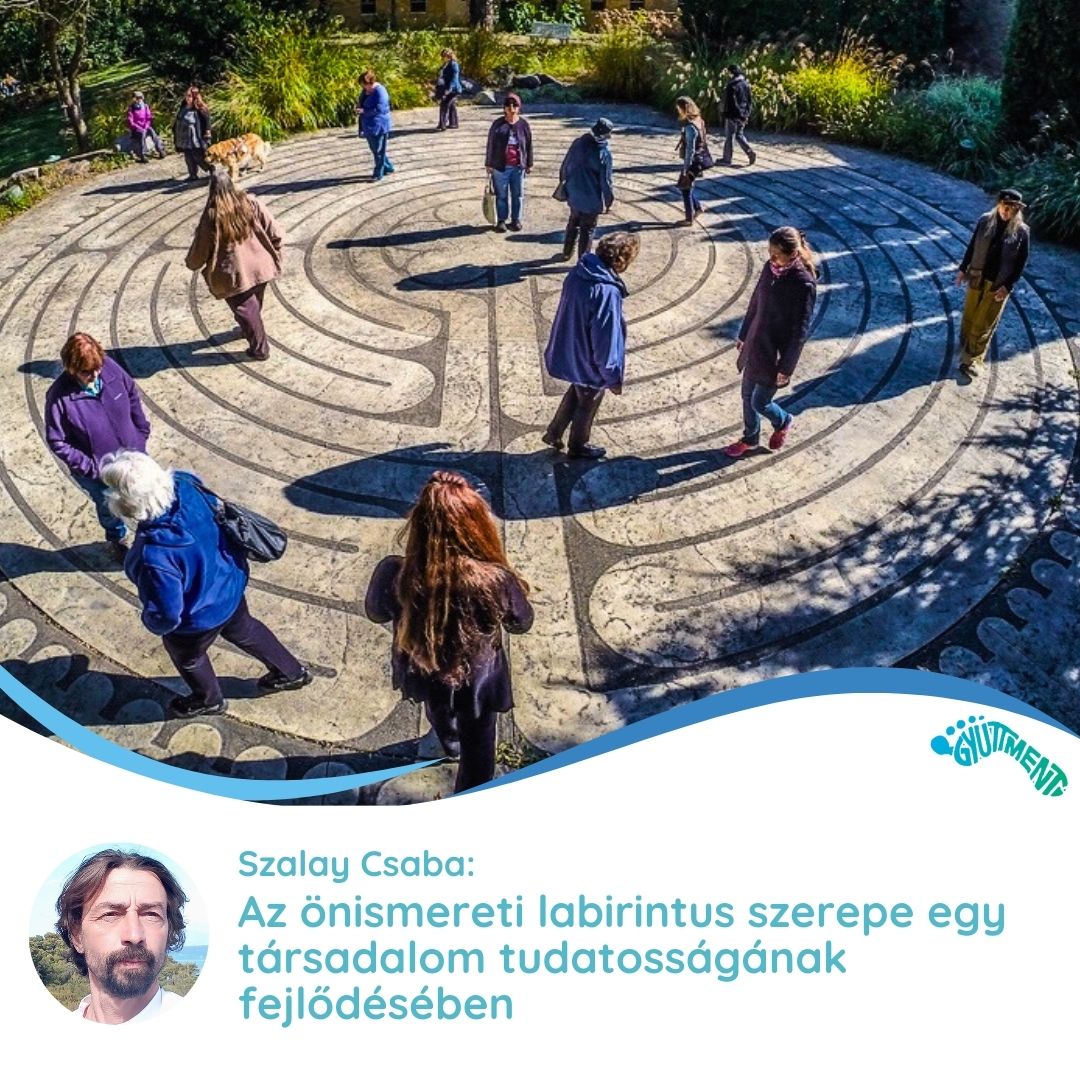 Szalay Csaba: Az önismereti labirintus szerepe egy társadalom tudatosságának fejlődésében
